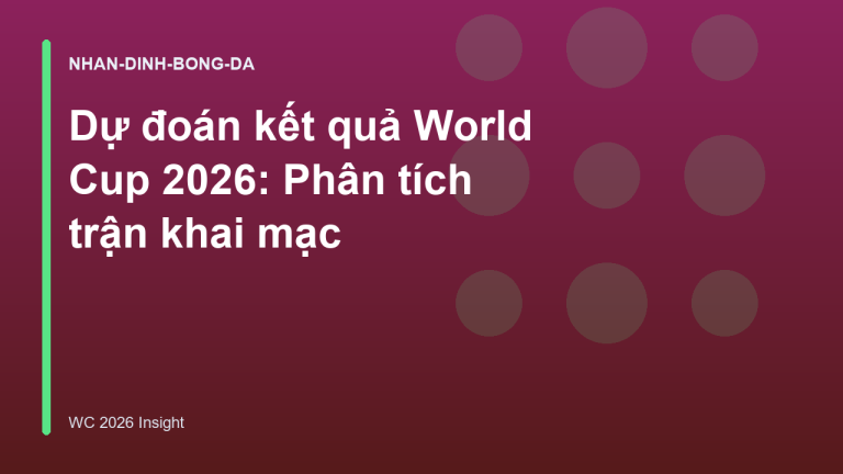 Dự đoán kết quả World Cup 2026: Phân tích trận khai mạc