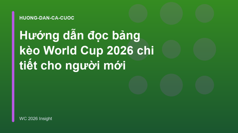 Hướng dẫn đọc bảng kèo World Cup 2026 chi tiết cho người mới