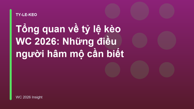 Tổng quan về tỷ lệ kèo WC 2026: Những điều người hâm mộ cần biết
