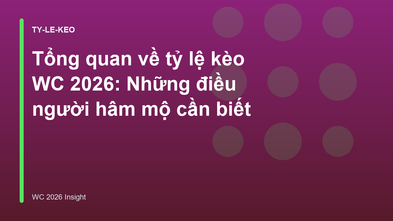 Tổng quan về tỷ lệ kèo WC 2026: Những điều người hâm mộ cần biết